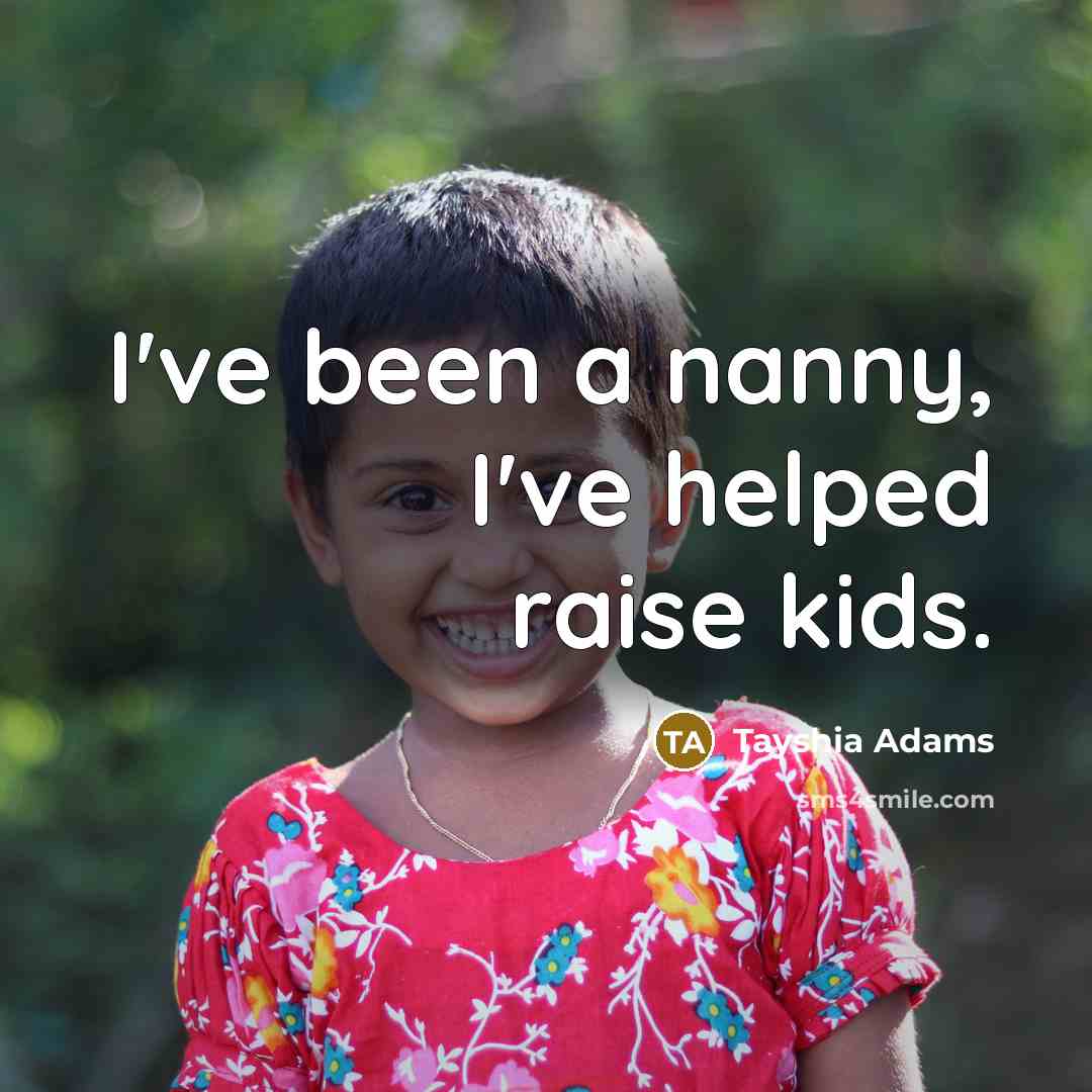 “I've been a nanny, I've helped raise kids.…” quote by Tayshia Adams