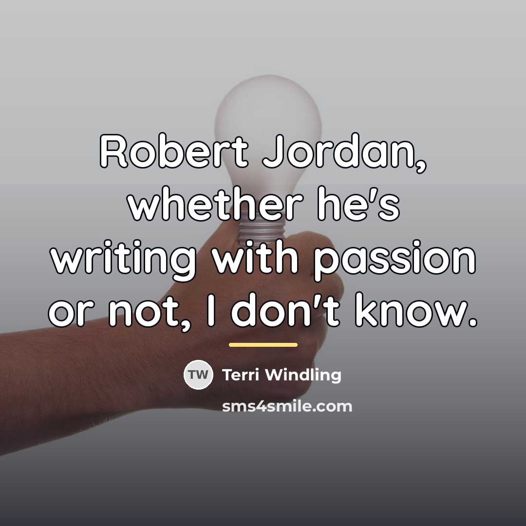 “Robert Jordan, whether he's writing with passion or not, I…” quote by Terri Windling
