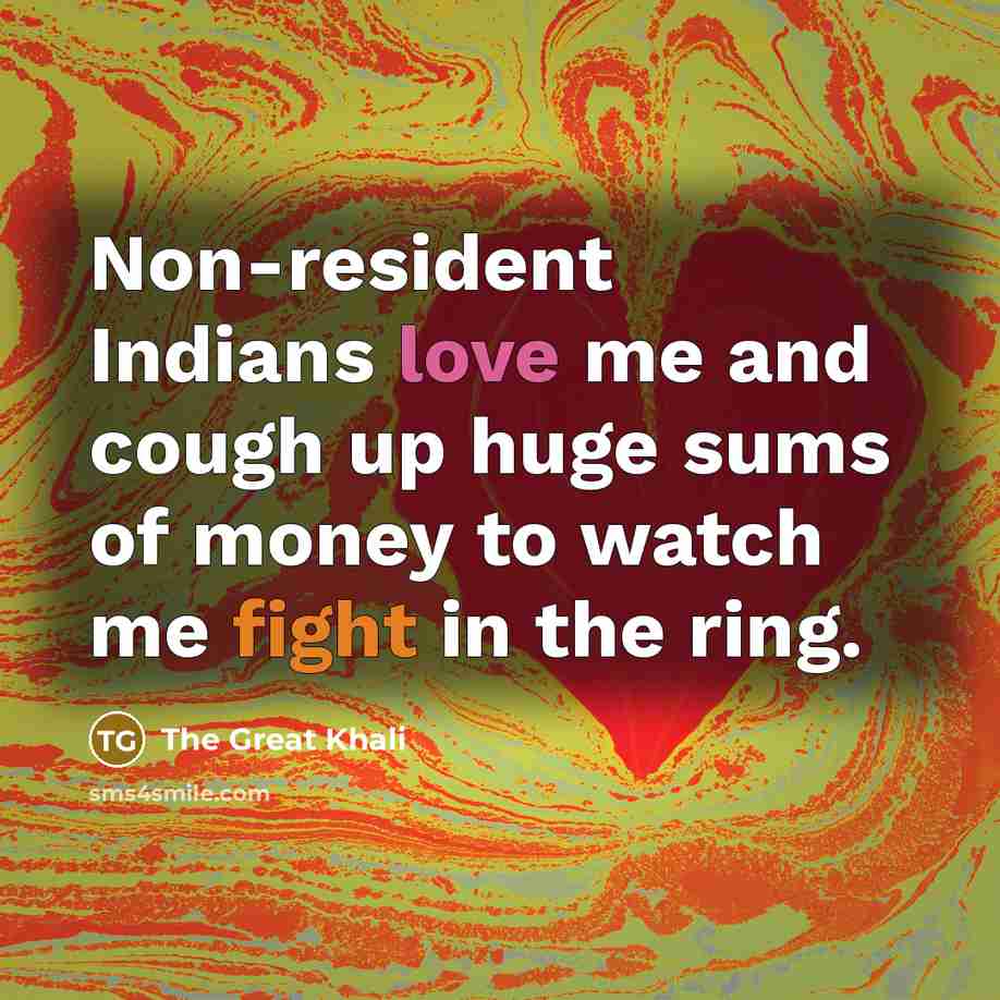 “Non-resident Indians love me and cough up huge sums of…” quote by The Great Khali