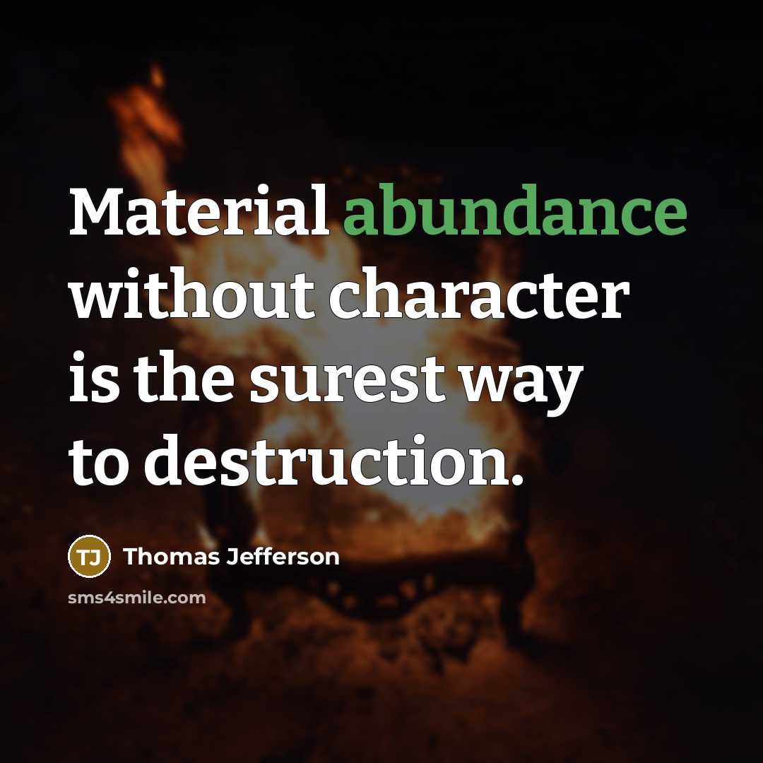 “Material abundance without character is the surest way to destruction.…” quote by Thomas Jefferson