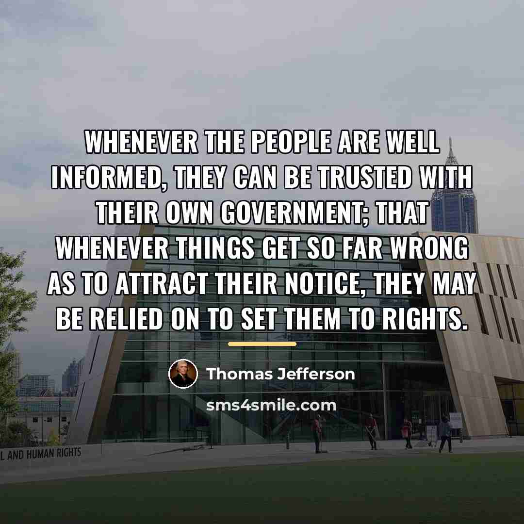 “Whenever the people are well informed, they can be trusted…” quote by Thomas Jefferson