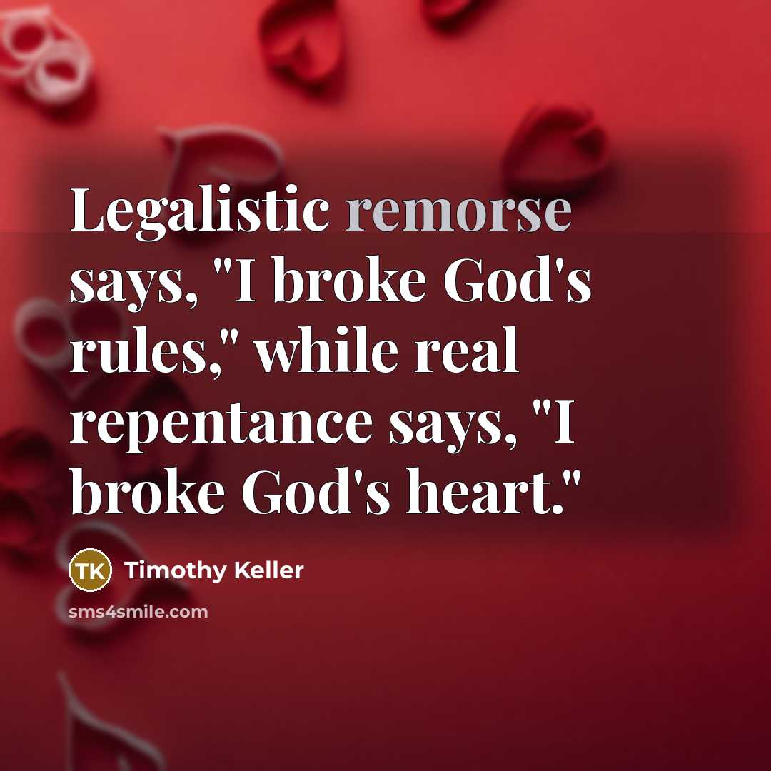 “Legalistic remorse says, "I broke God's rules," while real repentance…” quote by Timothy Keller