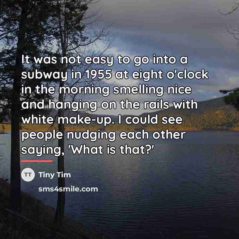 “It was not easy to go into a subway in…” quote by Tiny Tim