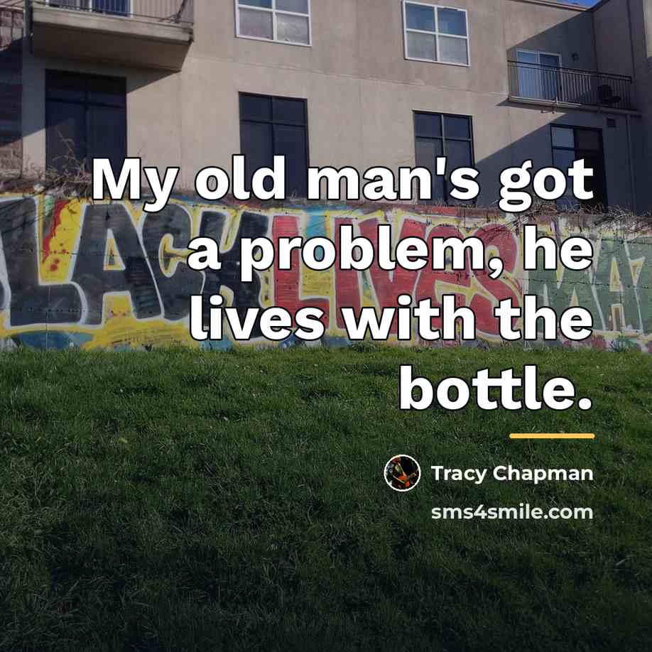 “My old man's got a problem, he lives with the…” quote by Tracy Chapman