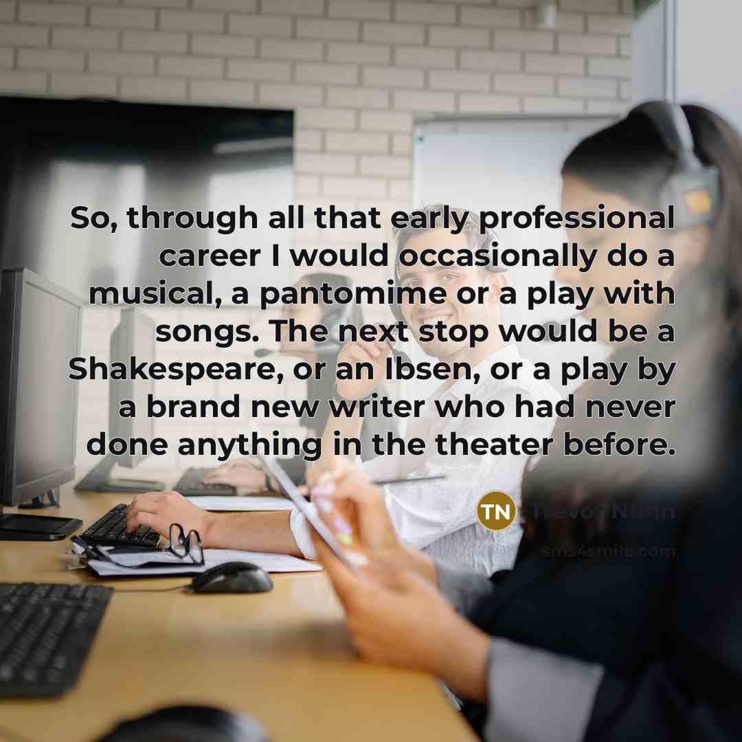 “So, through all that early professional career I would occasionally…” quote by Trevor Nunn