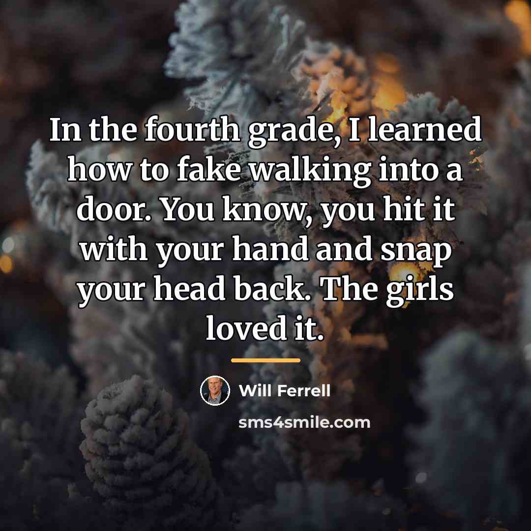 “In the fourth grade, I learned how to fake walking…” quote by Will Ferrell