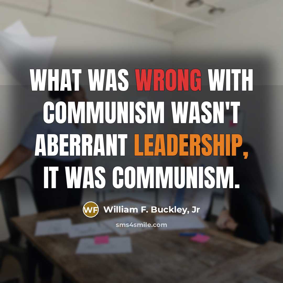 “What was wrong with communism wasn't aberrant leadership, it was…” quote by William F. Buckley, Jr