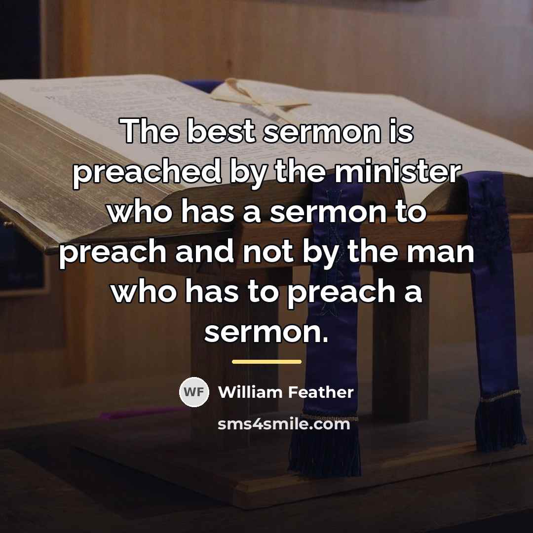 “The best sermon is preached by the minister who has…” quote by William Feather