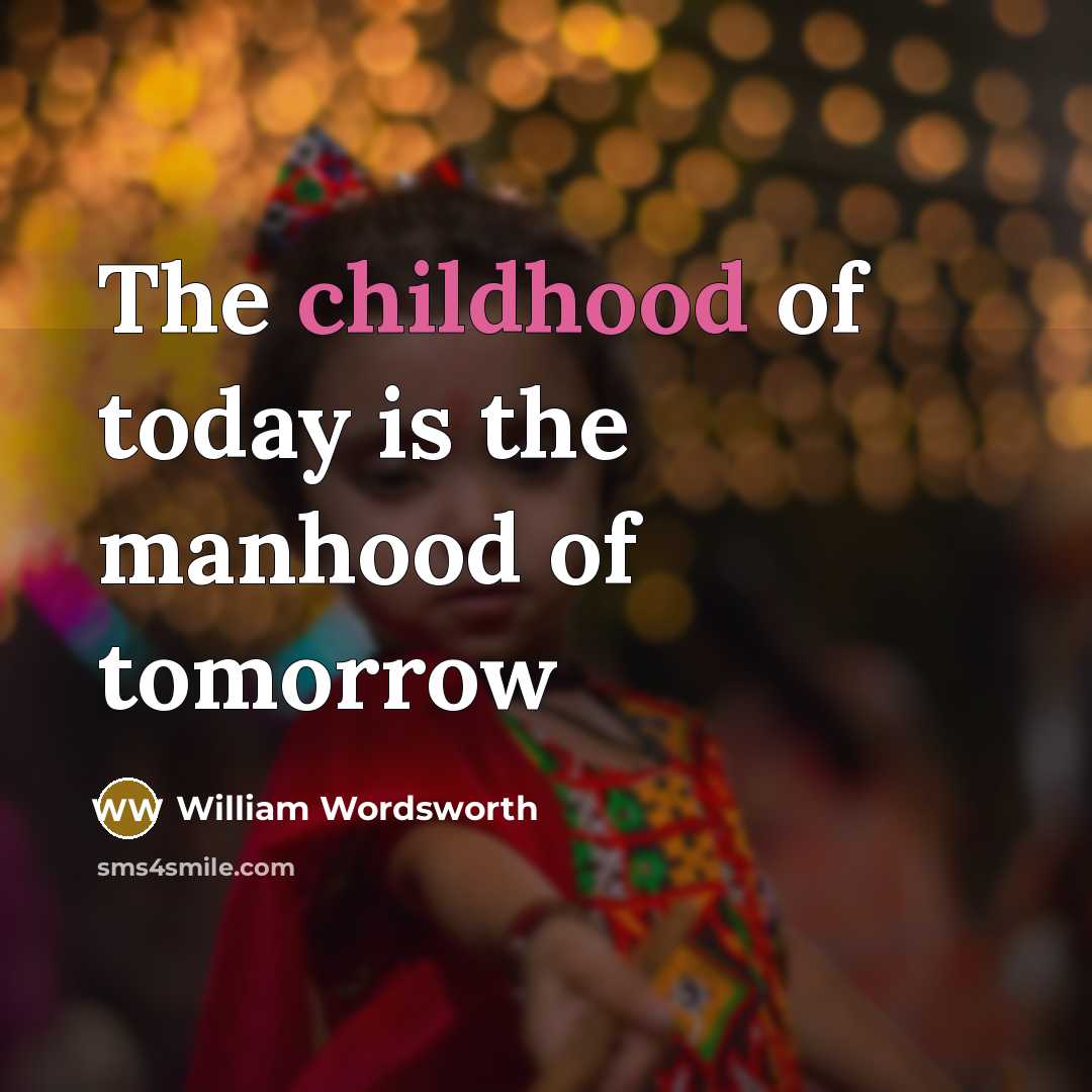 “The childhood of today is the manhood of tomorrow” quote by William Wordsworth