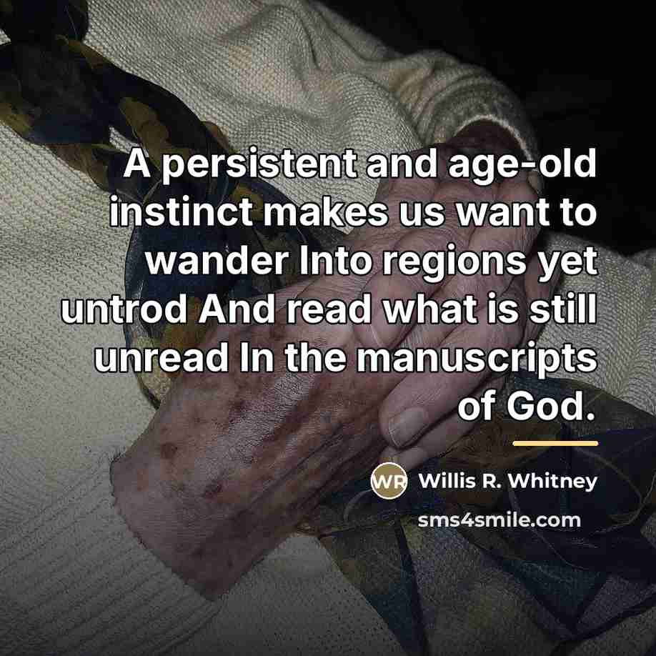 “A persistent and age-old instinct makes us want to wander…” quote by Willis R. Whitney