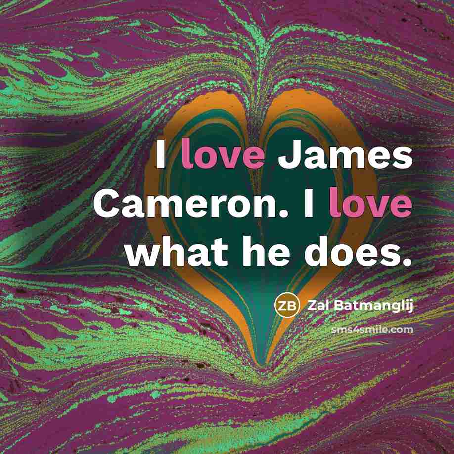 “I love James Cameron. I love what he does.…” quote by Zal Batmanglij