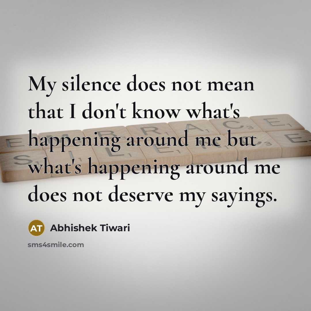 “My silence does not mean that I don't know what's…” quote by Abhishek Tiwari