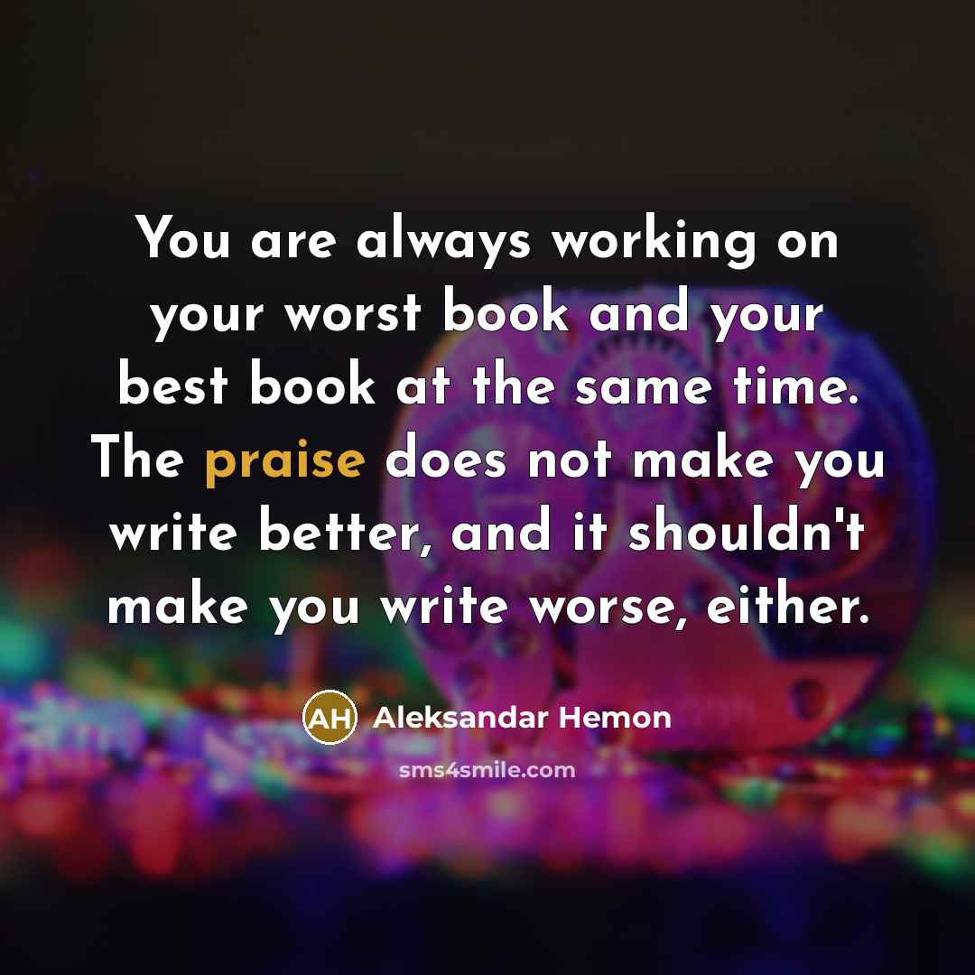 “You are always working on your worst book and your…” quote by Aleksandar Hemon