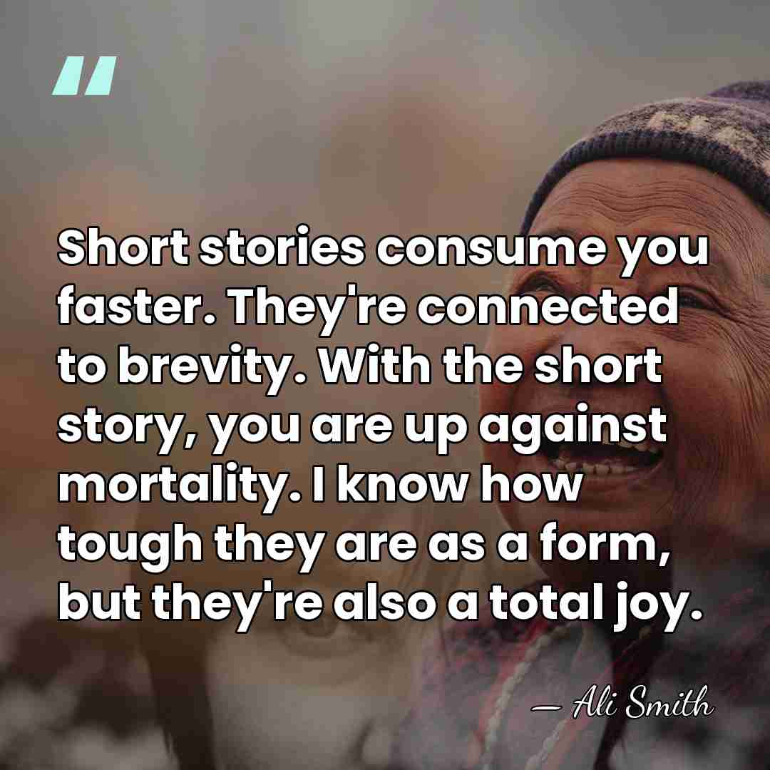 Short stories consume you faster. They're connected to brevity. With the short&hellip; - Ali Smith