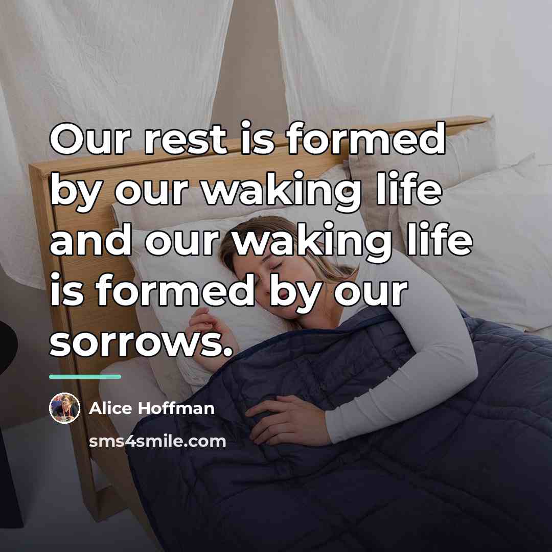 “Our rest is formed by our waking life and our…” quote by Alice Hoffman