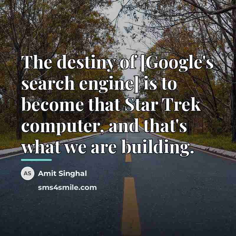 “The destiny of [Google's search engine] is to become that…” quote by Amit Singhal