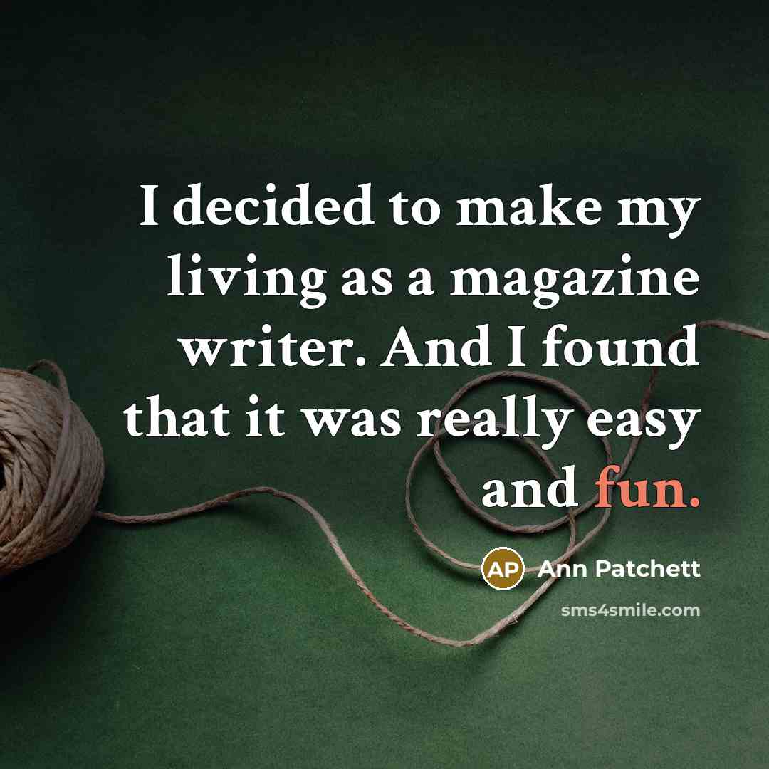 “I decided to make my living as a magazine writer.…” quote by Ann Patchett