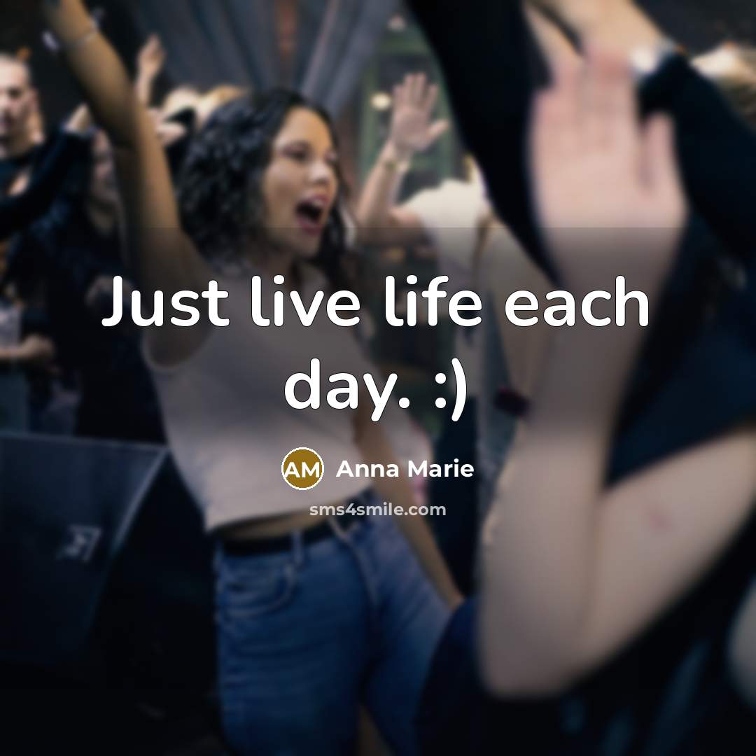 “Just live life each day. :)” quote by Anna Marie