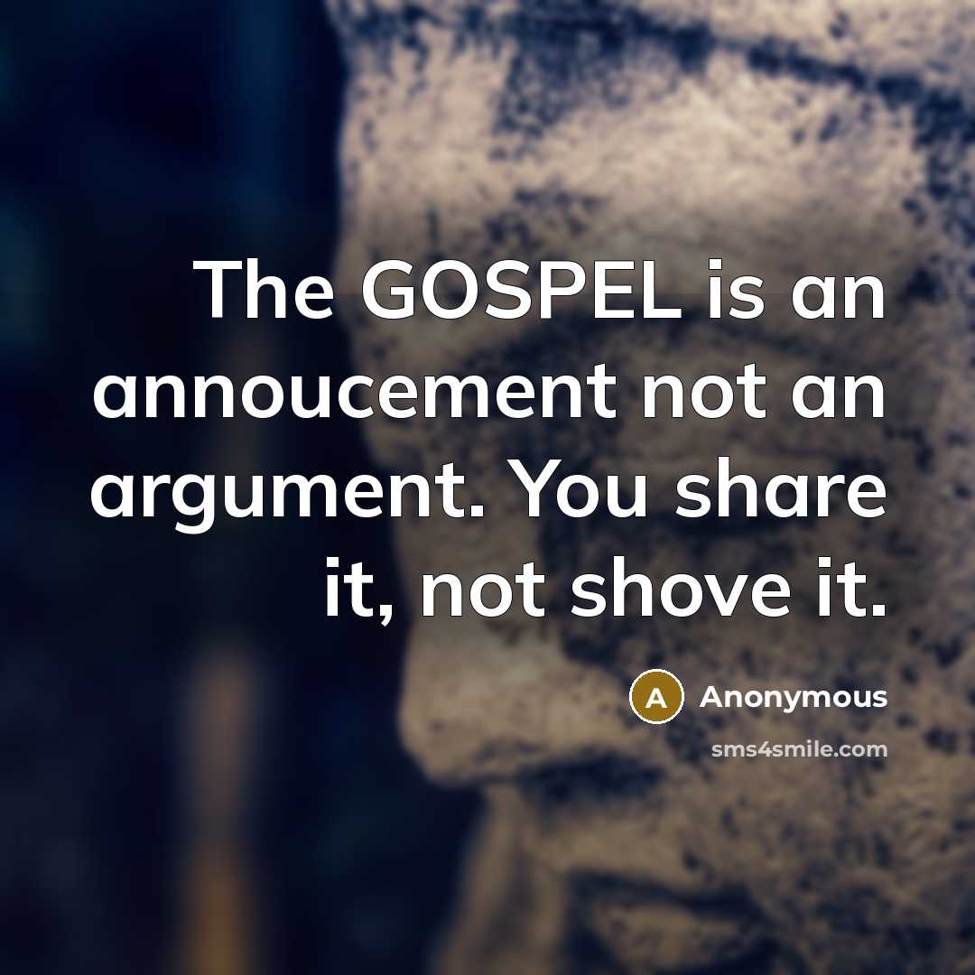 “The GOSPEL is an annoucement not an argument. You share…” quote by Anonymous