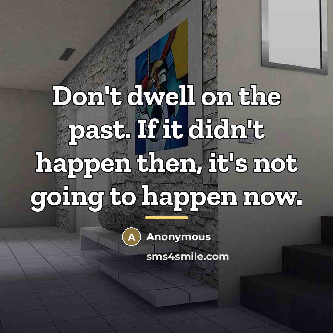 “Don't dwell on the past. If it didn't happen then,…” quote by Anonymous