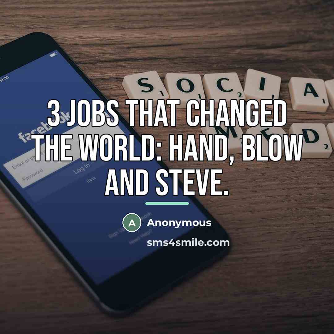 “3 Jobs that changed the world: Hand, Blow and Steve.…” quote by Anonymous
