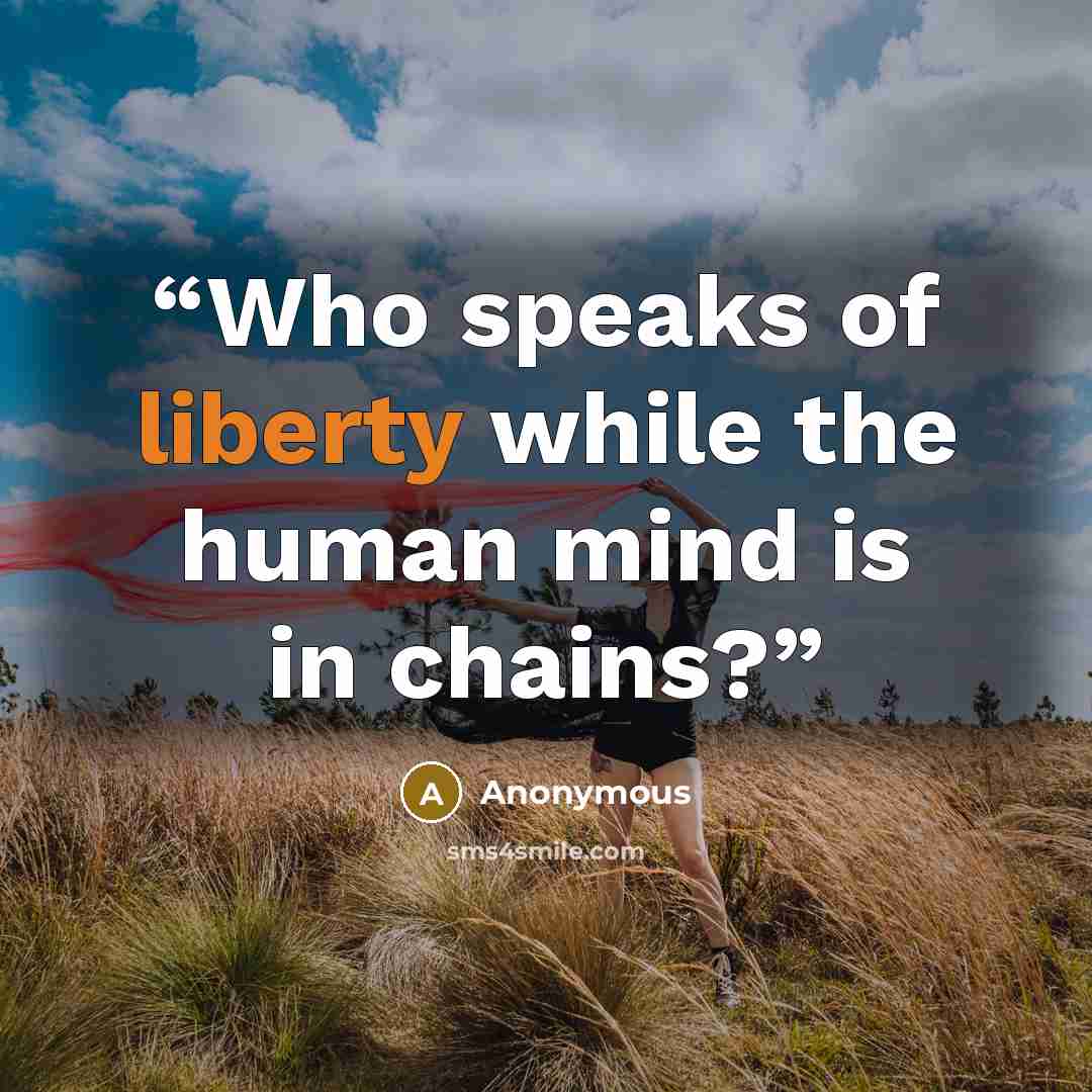 “Who speaks of liberty while the human mind is in chains?” quote by Anonymous