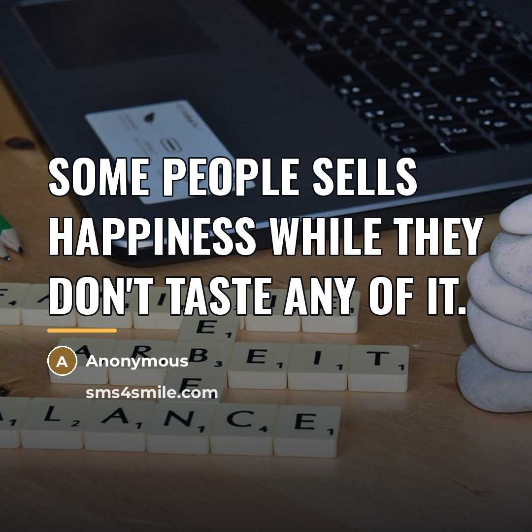 “Some people sells happiness while they don't taste any of…” quote by Anonymous