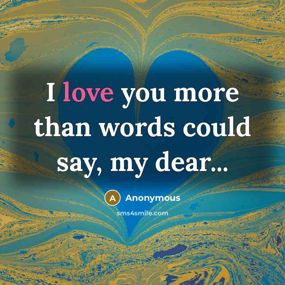 “I love you more than words could say, my dear...…” quote by Anonymous