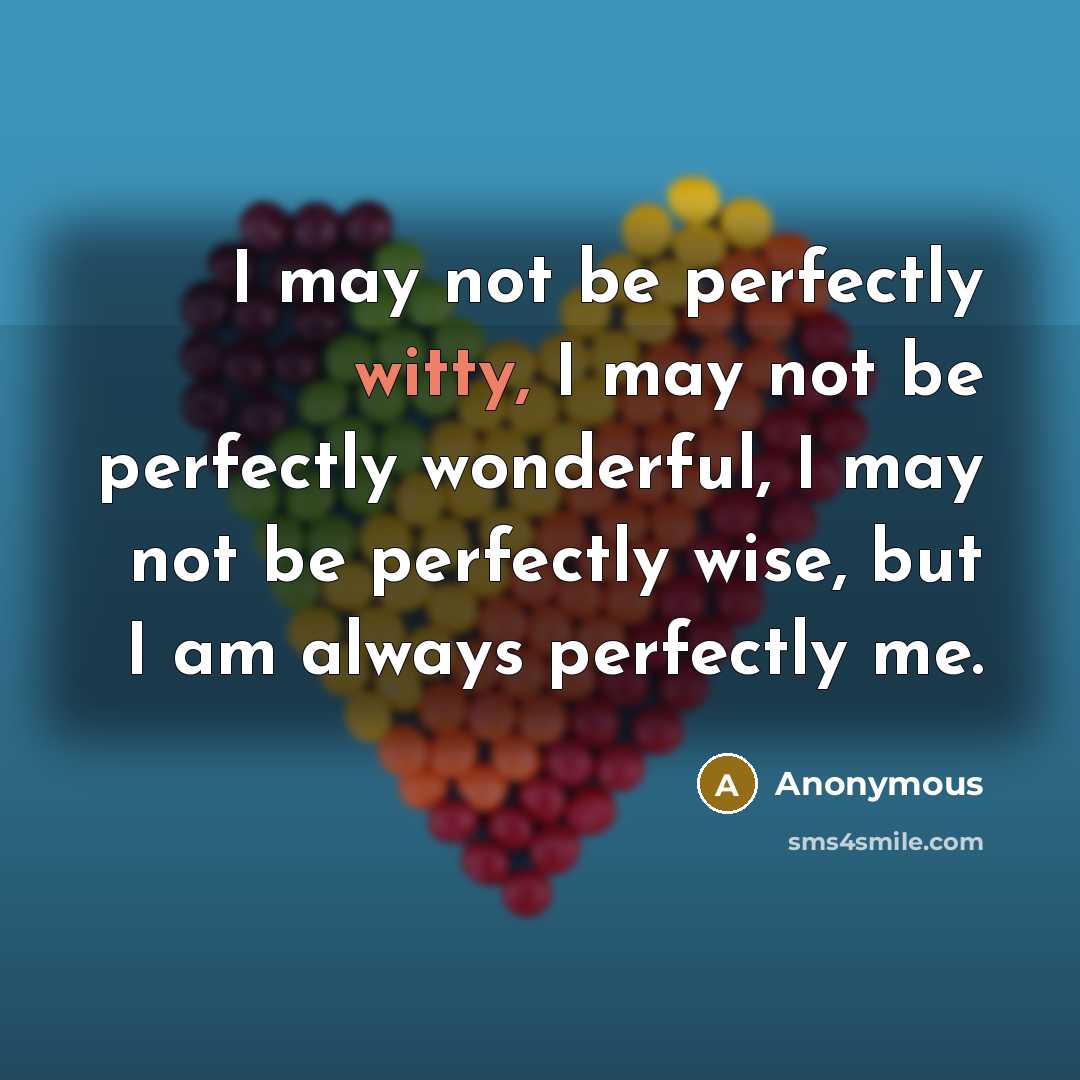 “I may not be perfectly witty, I may not be…” quote by Anonymous