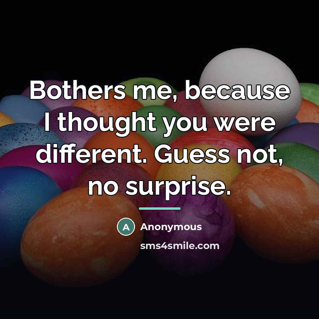 “Bothers me, because I thought you were different. Guess not,…” quote by Anonymous
