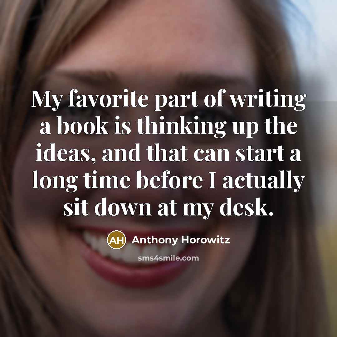 “My favorite part of writing a book is thinking up…” quote by Anthony Horowitz