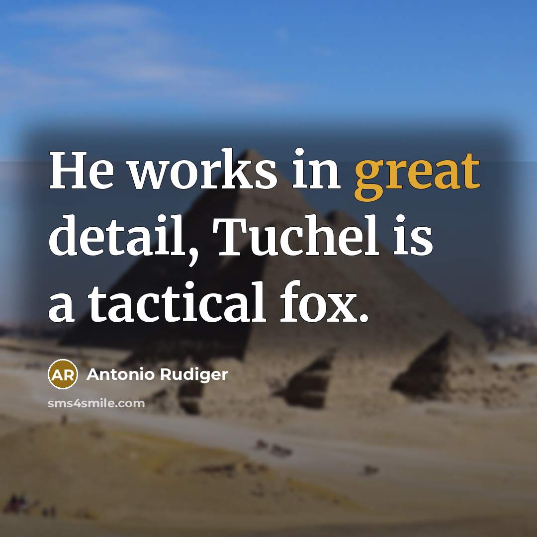 “He works in great detail, Tuchel is a tactical fox.…” quote by Antonio Rudiger