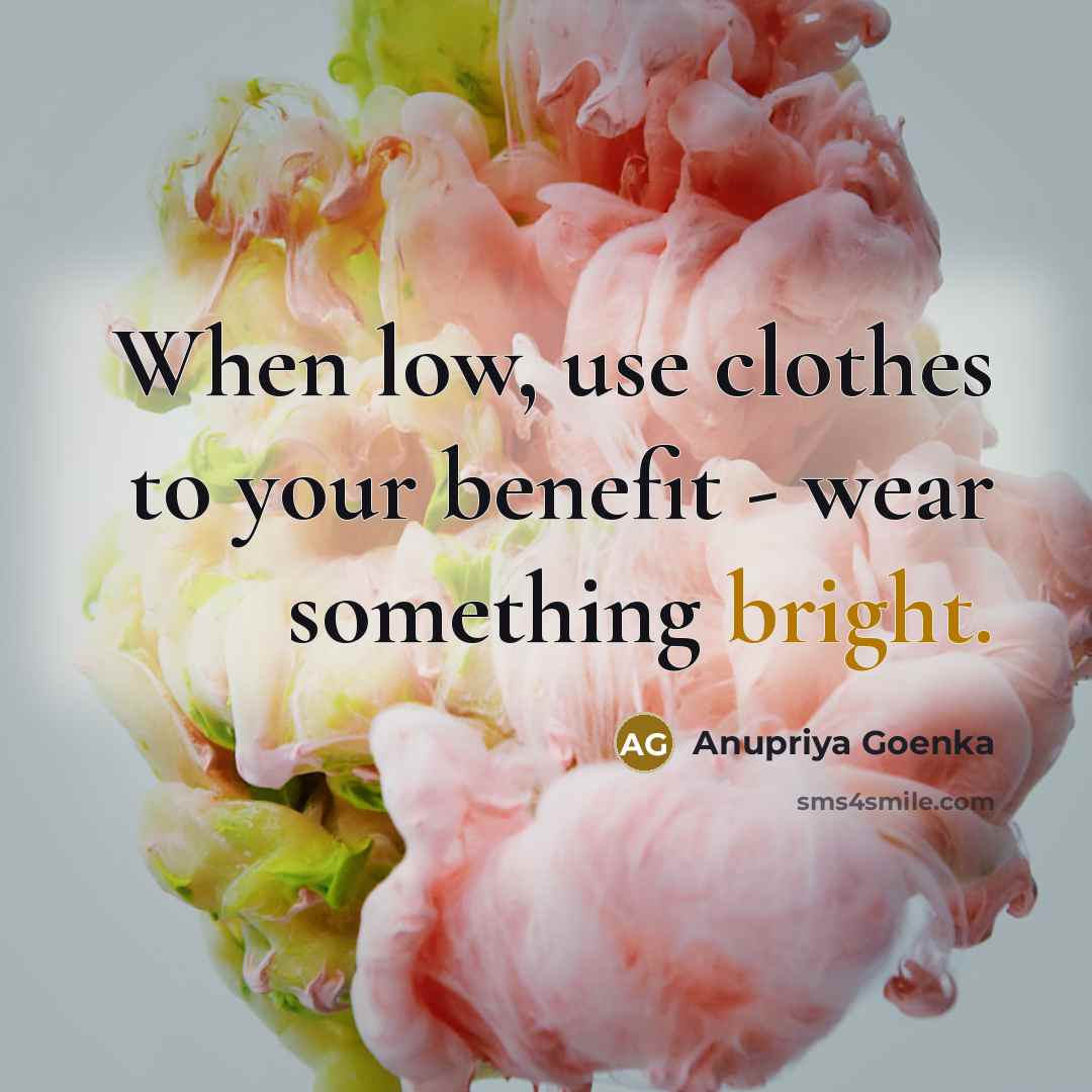 “When low, use clothes to your benefit - wear something…” quote by Anupriya Goenka