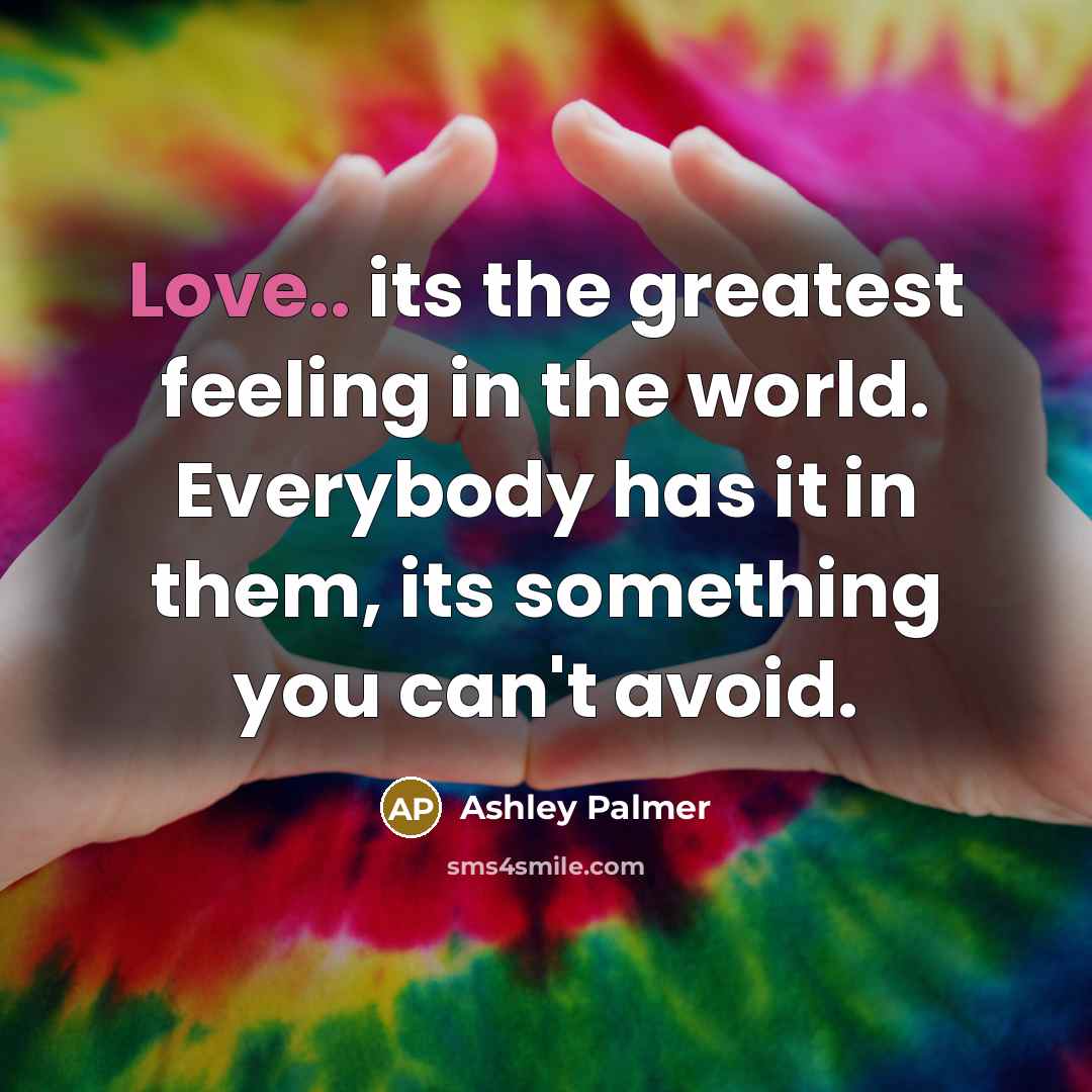 “Love.. its the greatest feeling in the world. Everybody has…” quote by Ashley Palmer