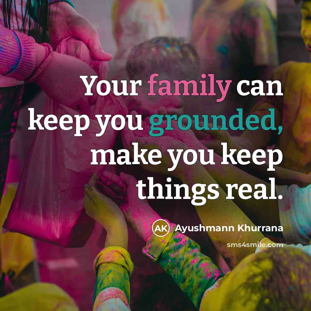 “Your family can keep you grounded, make you keep things…” quote by Ayushmann Khurrana
