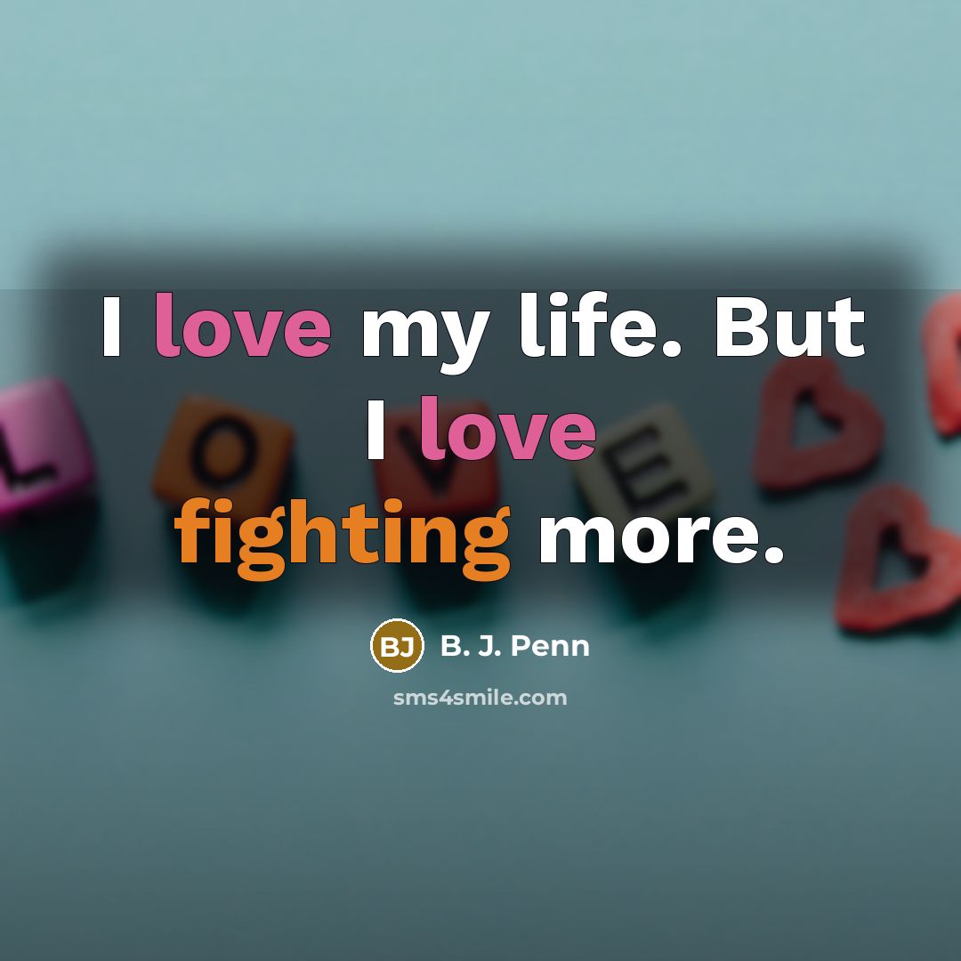 “I love my life. But I love fighting more.…” quote by B. J. Penn