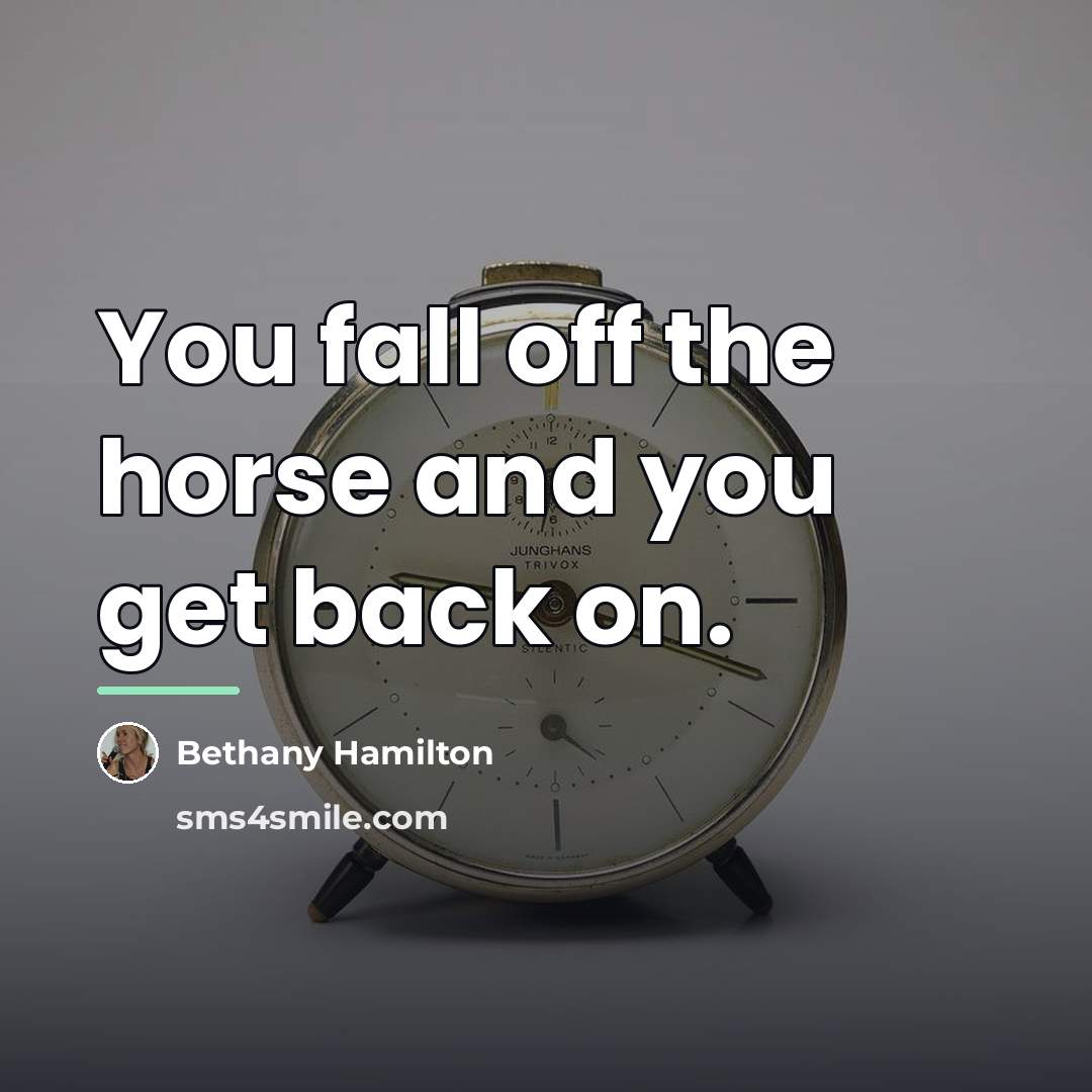 “You fall off the horse and you get back on.…” quote by Bethany Hamilton