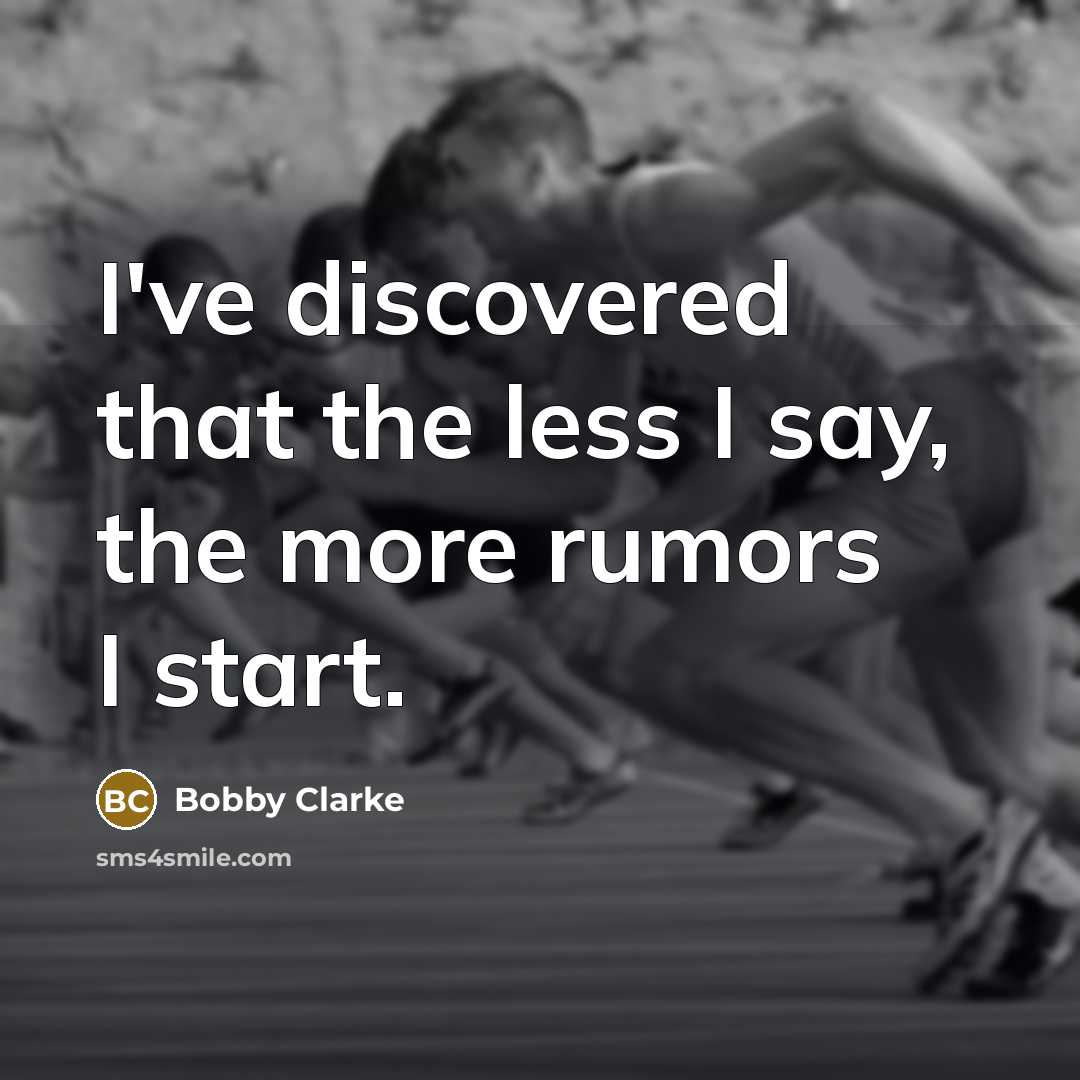 “I've discovered that the less I say, the more rumors…” quote by Bobby Clarke