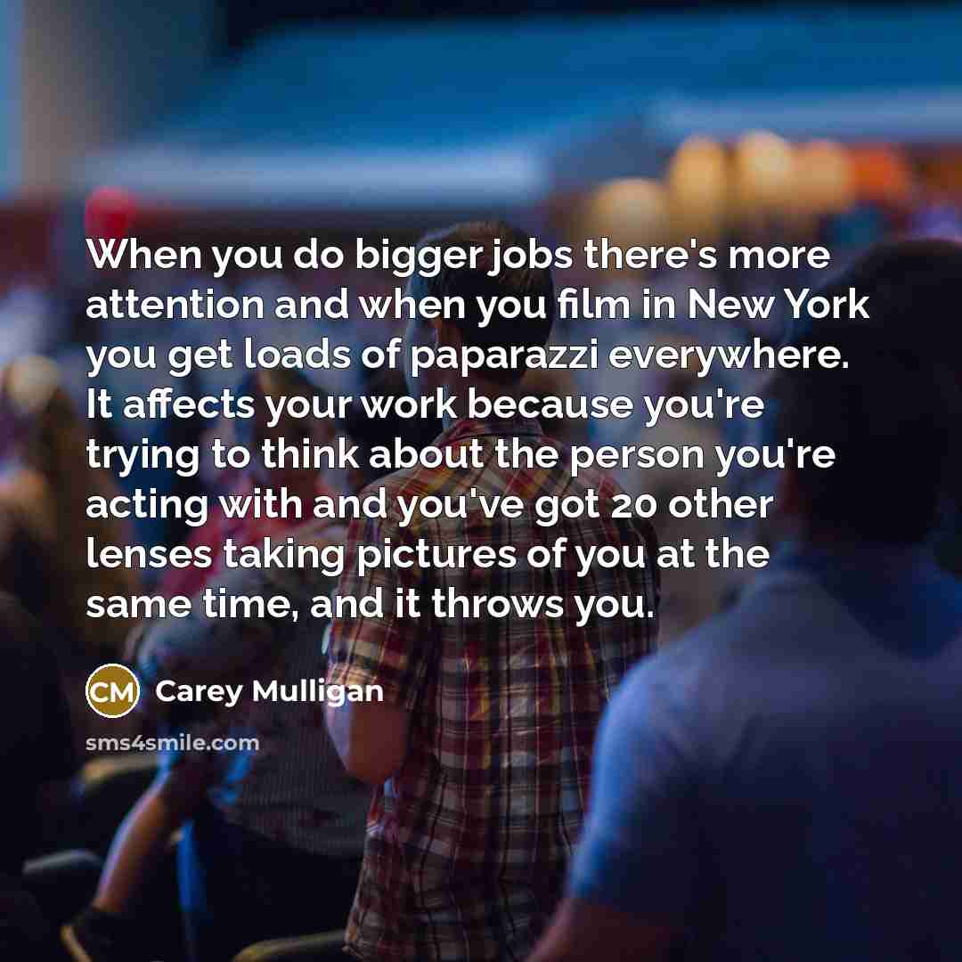 “When you do bigger jobs there's more attention and when…” quote by Carey Mulligan