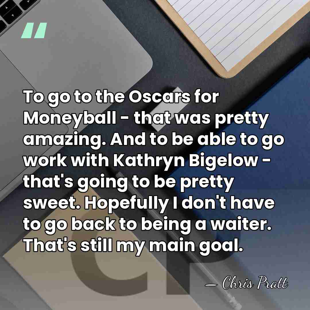 To go to the Oscars for Moneyball - that was pretty amazing.&hellip; - Chris Pratt