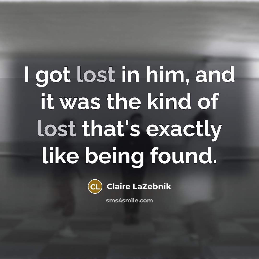 “I got lost in him, and it was the kind…” quote by Claire LaZebnik