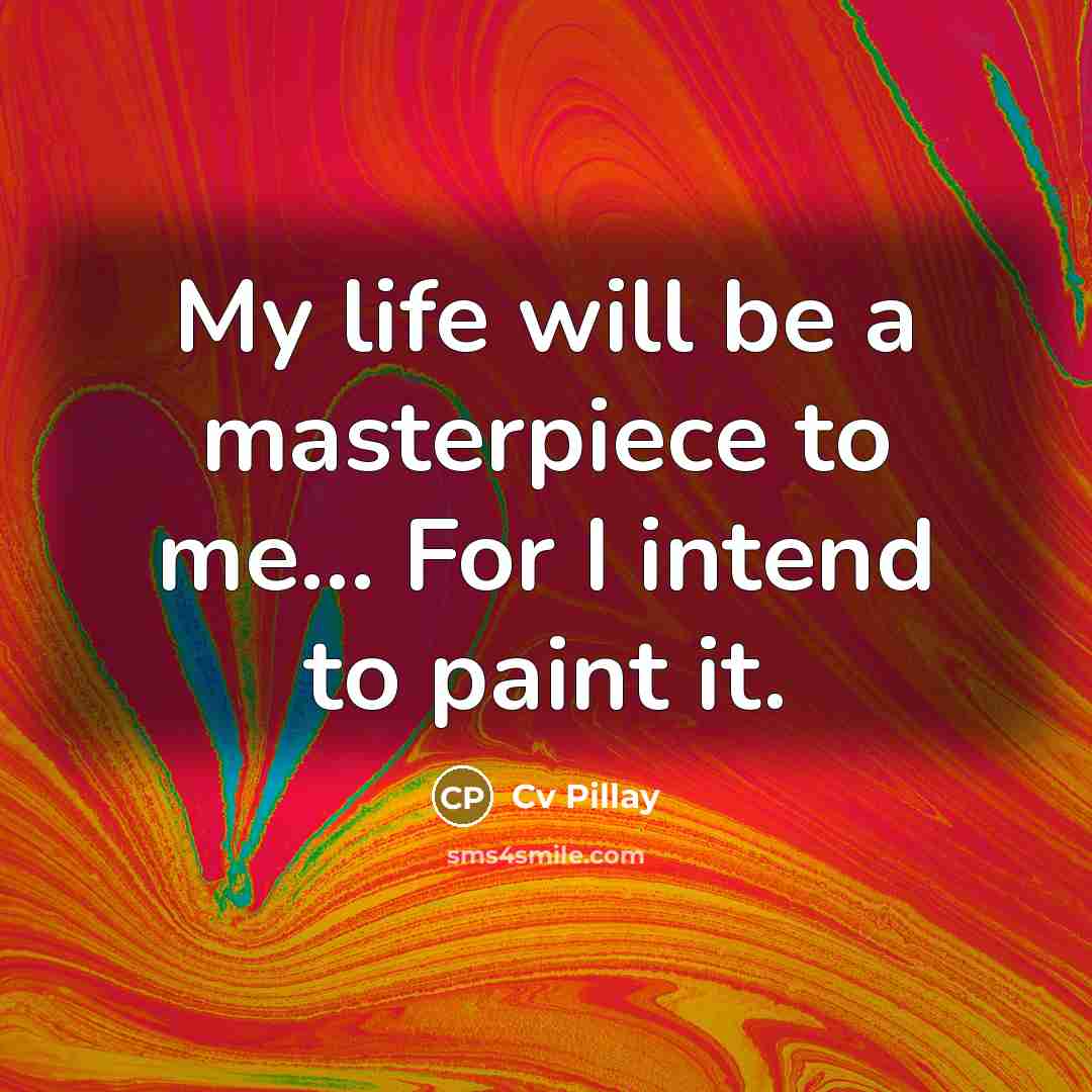 “My life will be a masterpiece to me... For I…” quote by Cv Pillay