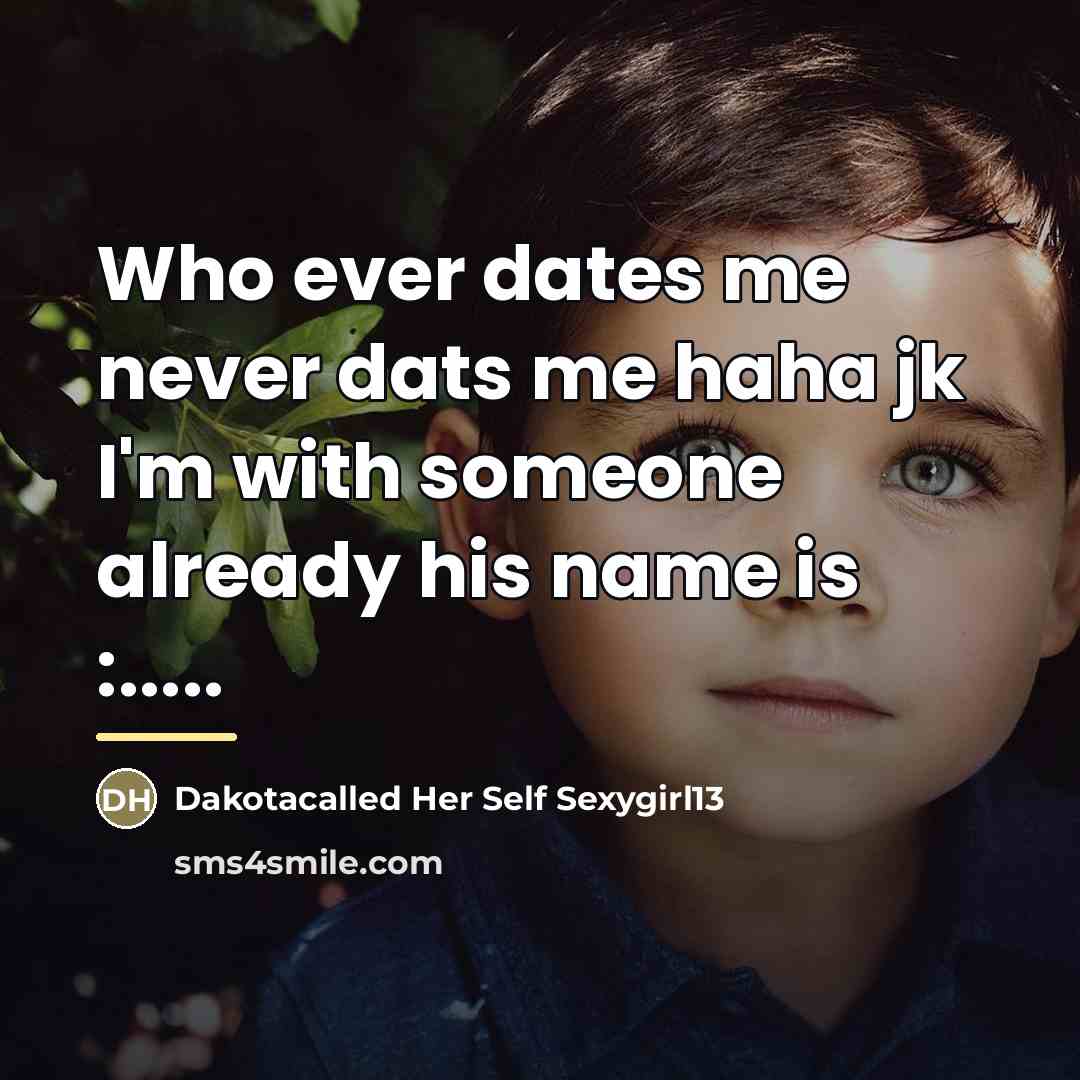 “Who ever dates me never dats me haha jk I'm…” quote by Dakotacalled Her Self Sexygirl13