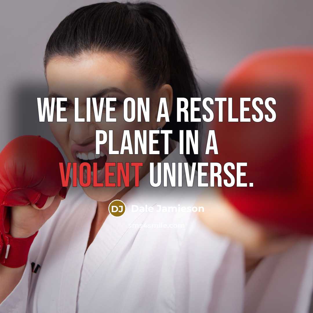 “We live on a restless planet in a violent universe.…” quote by Dale Jamieson