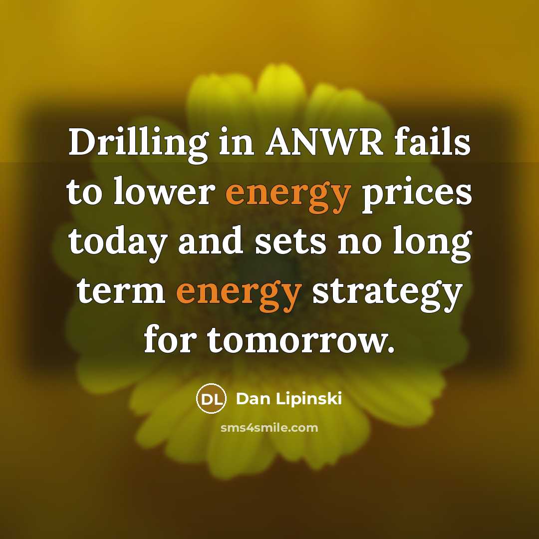 “Drilling in ANWR fails to lower energy prices today and…” quote by Dan Lipinski