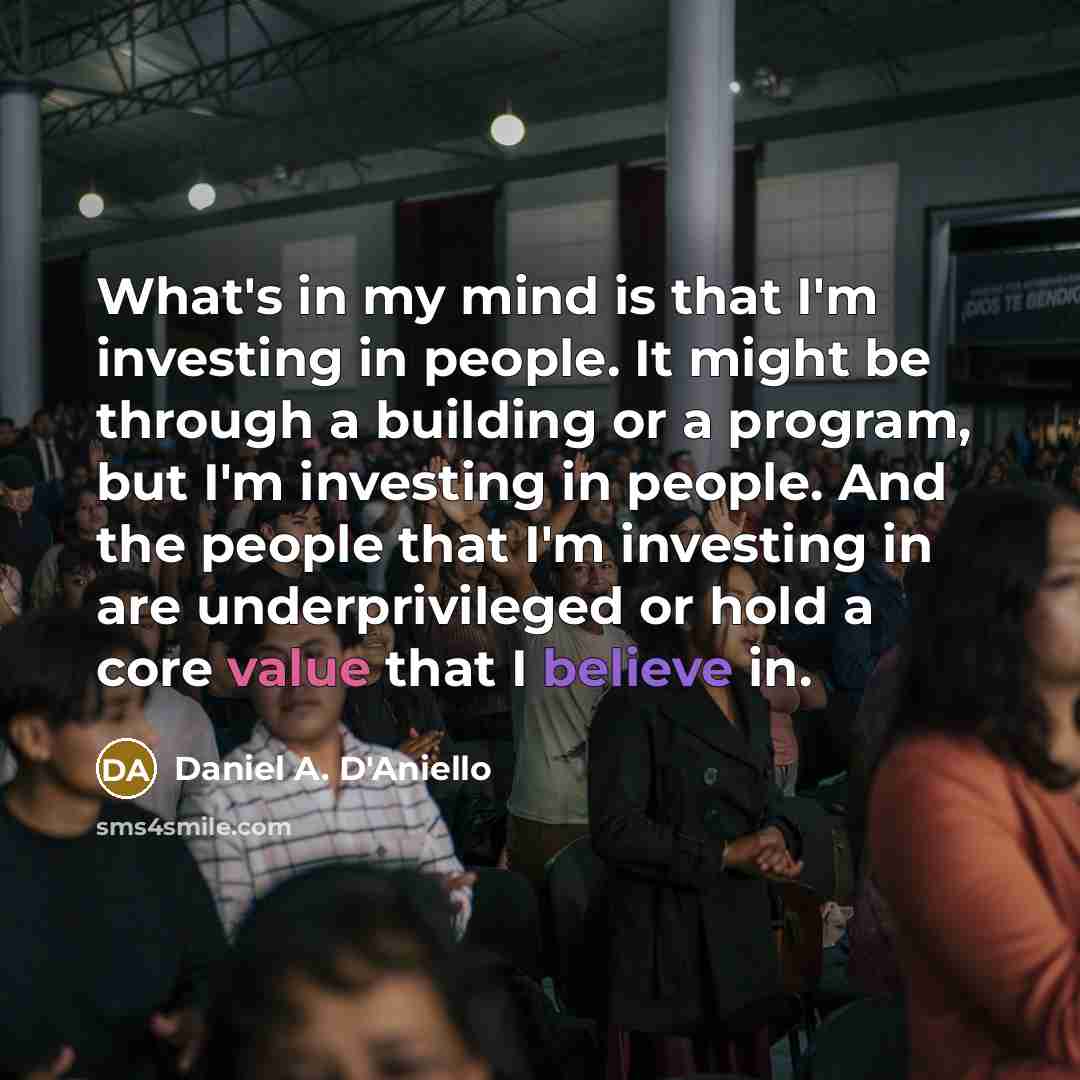 “What's in my mind is that I'm investing in people.…” quote by Daniel A. D'Aniello