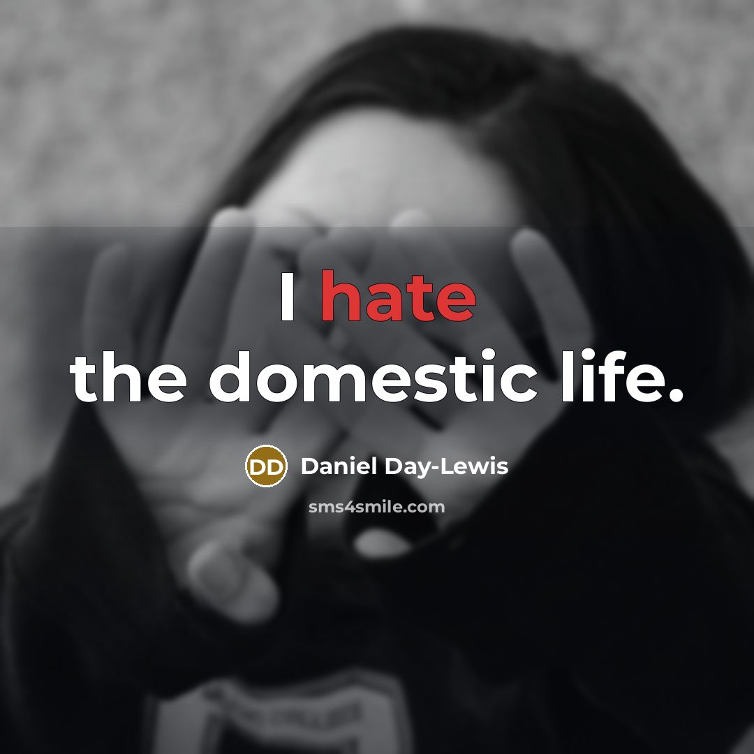 “I hate the domestic life.…” quote by Daniel Day-Lewis