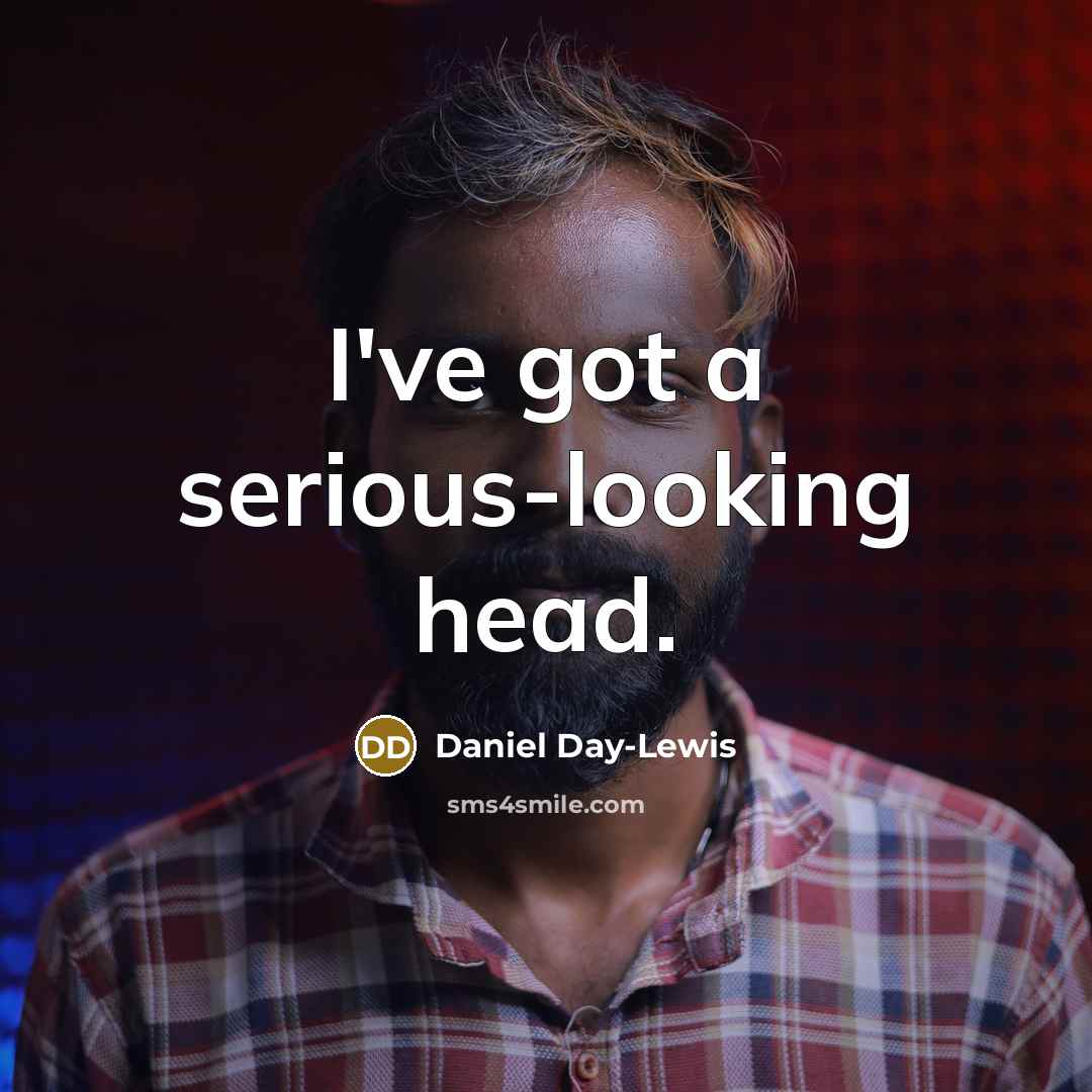 “I've got a serious-looking head.…” quote by Daniel Day-Lewis