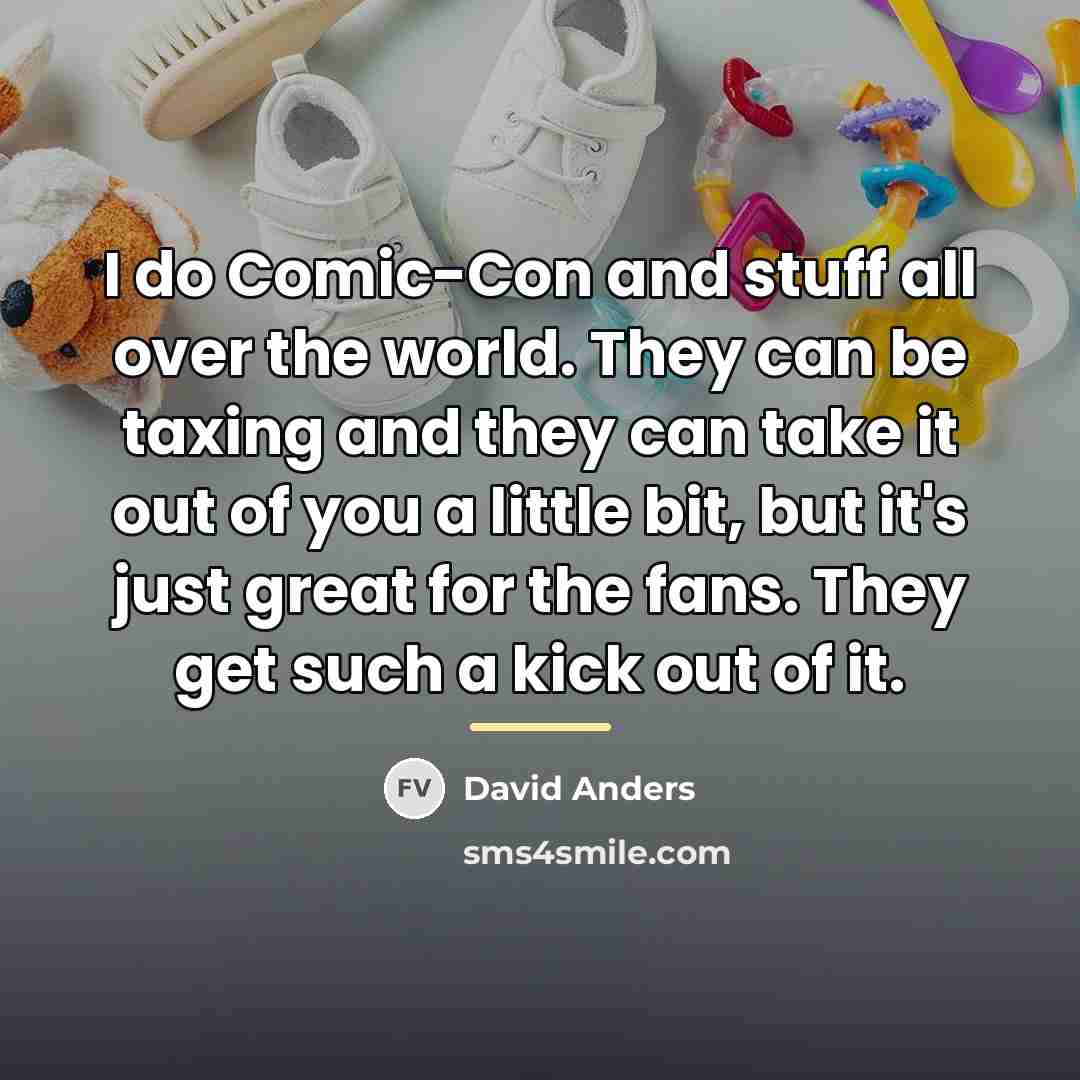 “I do Comic-Con and stuff all over the world. They…” quote by David Anders
