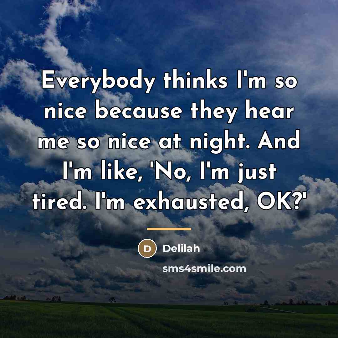 “Everybody thinks I'm so nice because they hear me so…” quote by Delilah